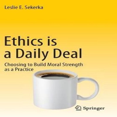 Ethics is a Daily Deal Choosing to Build Moral Strength as a Prac