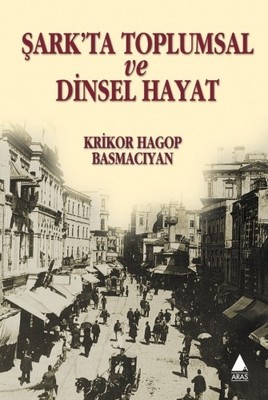 Şark ta Toplumsal ve Dinsel Hayat - Krikor Hagop Basmaciyan Ottoman History