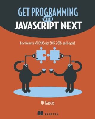 Get Programming with JavaScript Next: New features of ECMAScript 2015, 2016, ...