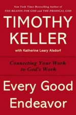 Every Good Endeavor: Connecting Your Work to God's Work - Hardcover - GOOD