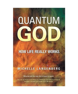 Quantum God: How Life Really Works: How Life Really Works, Michelle Langenberg