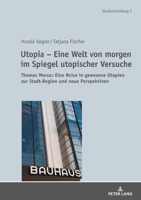 Utopia - Eine Welt von morgen im Spiegel utopischer Versuche Harald Kegler