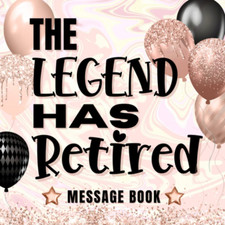 The Legend Has Retired Message Book: Retirement Guest Book to Sign Messages & We