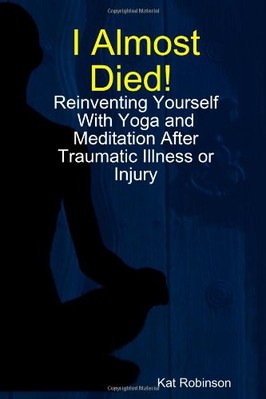 ''I ALMOST DIED! REINVENTING YOURSELF AFTER TRAUMATIC By Kat Robinson *BRAND NEW*