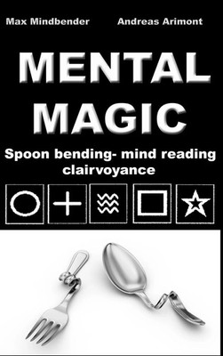 Mental Magic: Spoon bending, mind reading, clairvoyance | Max Mindbender (u. a.)