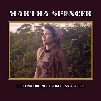 Martha Spencer - Field Recordings from Grassy Creek - Martha Spencer CD 4BVG The