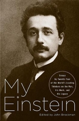 My Einstein: Essays by Twenty-Four of the World's Leading Thinkers on the Man, H