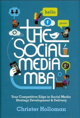 The Social Media MBA: Your Competitive Edge in Social Media Strategy Develop...