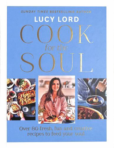 Cook for the Soul : Over 80 Fresh, Fun and Creative Recipes to Feed Your Soul...