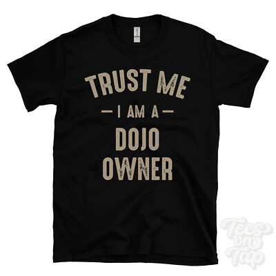 TRUST ME I AM A DOJO OWNER T-SHIRT best funny awesome gift