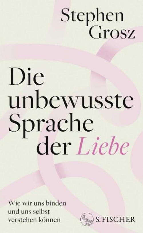 Die unbewusste Sprache der Liebe Stephen Grosz