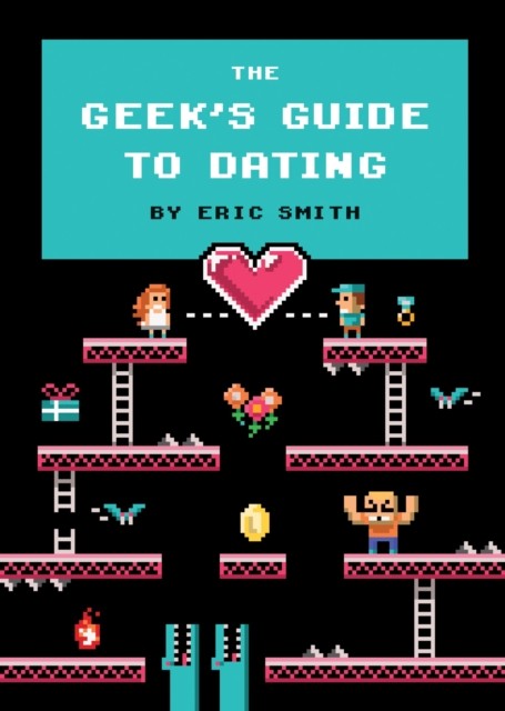 The Geek's Guide to Dating by Eric Smith HARDBACK 9781594746437