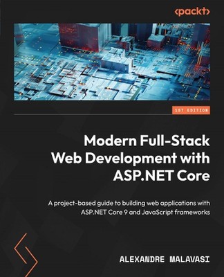 Modern Full-Stack Web Development with ASP.NET Core: A project-based guide to bu