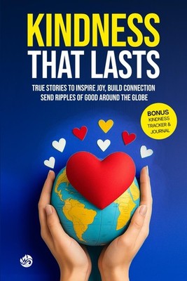 Kindness that Lasts: True Stories to Inspire Joy, Build Connection and Send Ripp