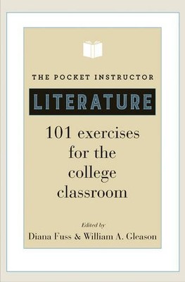 THE POCKET INSTRUCTOR: LITERATURE: 101 EXERCISES FOR THE By Diana Fuss & William