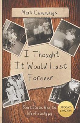 I Thought It Would Last Forever: Short Stories from the life of a lucky guy -...
