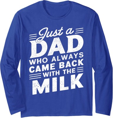 Just A Dad Who Came Back With The Milk Father's Day Long Sleeve Tshirt