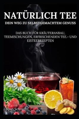 Natrlich Tee - Dein Weg zu selbstgemachtem Genuss - Vom Beet in deine Tasse! - b