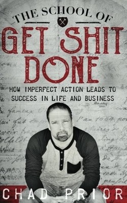 The School of Get Shit Done: How Imperfect Action Leads to Success in Life a...