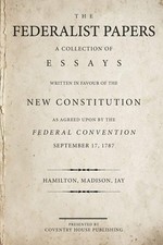 The Federalist Papers: A Collection of Essays Written in Favour of the New C...