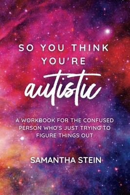 So you think you're autistic: A workbook for the confused person who's just ...