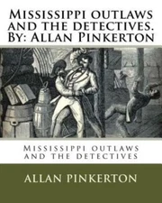 Mississippi Outlaws And The Detectives  By: Allan Pinkerton