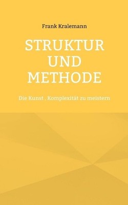 Struktur und Methode: Die Kunst, Komplexit?t zu meistern by Frank Kralemann (Ger