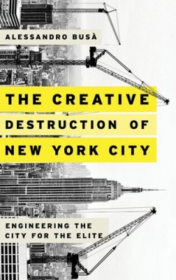The Creative Destruction of New York City: Engineering the City for the Elite