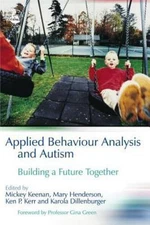 Applied Behaviour Analysis and Autism : Building a Future Together by Mickey...