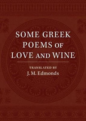 Some Greek Poems of Love and Wine: Being a Further Selection from the Little Thi