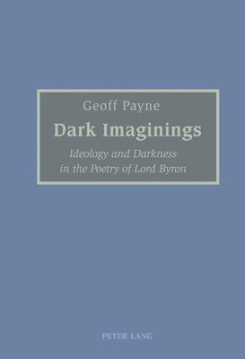 Dark Imaginings | Ideology and Darkness in the Poetry of Lord Byron | Payne