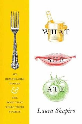 What She Ate: Six Remarkable Women - Hardcover, by Shapiro Laura - Very Good z