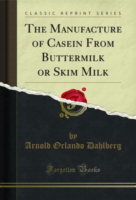 The Manufacture of Casein From Buttermilk or Skim Milk (Classic Reprint)