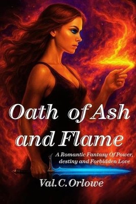 Oath Of Ash And Flame: A Dark Romantasy of Magic  Betrayal  and Forbidden Lov...