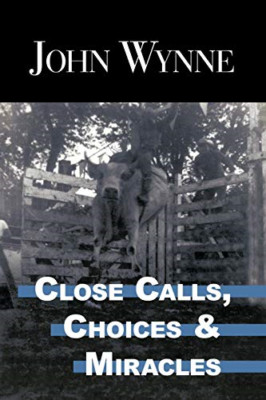 Close Calls, Choices and Miracles -  NEW John Wynne 2009