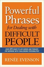 Powerful Phrases for Dealing with Difficult People: Over 325 Ready-to-Use ...