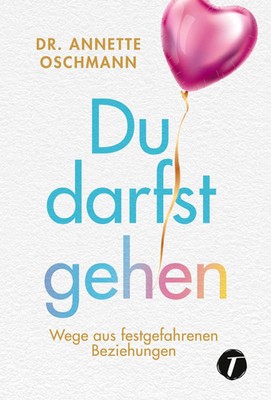 Du darfst gehen | Wege aus festgefahrenen Beziehungen | Annette Oschmann | Buch