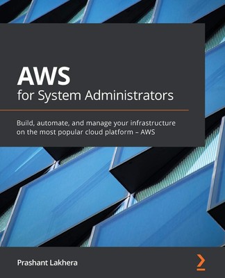 AWS for System Administrators: Build, automate, and manage your infrastructu...