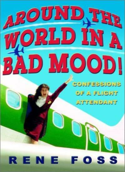 AROUND THE WORLD IN A BAD MOOD : Confessions of a Flight Attendant-Rene Foss