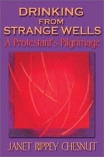 Drinking from Strange Wells: A Protestant's Pilgrimage by Chesnut, Janet Rippey