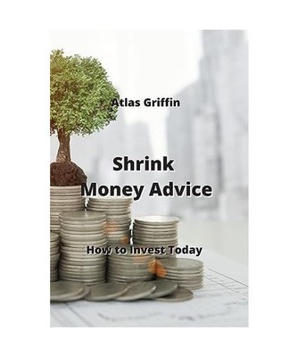 Shrink Money Advice: How to Invest Today, Atlas Grin