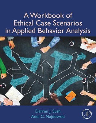 A Workbook of Ethical Case Scenarios in Applied Behavior Analysis by Sush