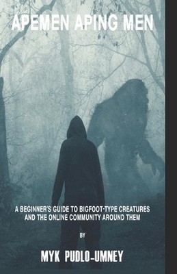 Apemen Aping Men: A beginner's guide to Bigfoot-type creatures and the online co
