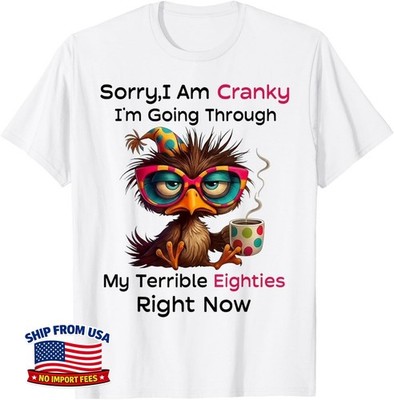 Sorry I Am Cranky I'm Going Through My Terrible Eighties Unisex T-Shirt