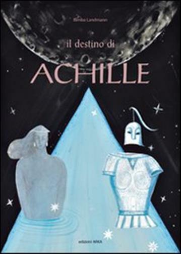 Il destino di Achille. Ediz. illustrata - Landmann Bimba