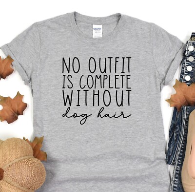No Outfit Is Complete Without Dog Hair, Animal Lover Gift, Dog Mama T-Shirt