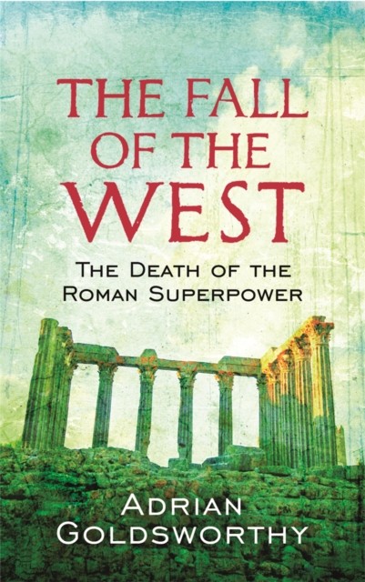 The Fall of the West by Adrian Goldsworthy (Paperback Book)