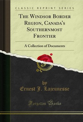 The Windsor Border Region, Canada's Southernmost Frontier (Classic Reprint)