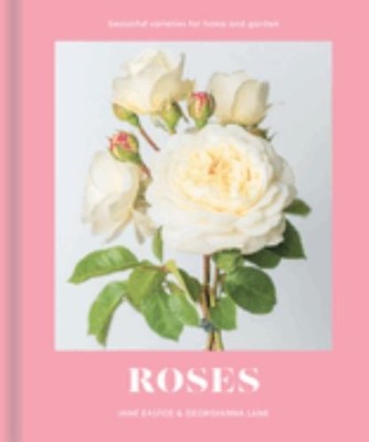 Roses: Beautiful varieties for home an..., Eastoe, Jane