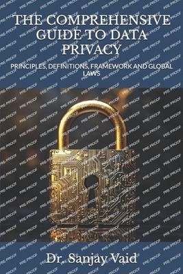 The Comprehensive Guide to Data Privacy: Principles, Definitions, Framework and 